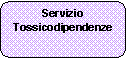 Rettangolo arrotondato: Servizio Tossicodipendenze  