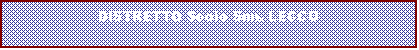 Casella di testo: DISTRETTO Socio San. LECCO