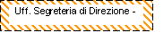 Casella di testo: Uff. Segreteria di Direzione - 