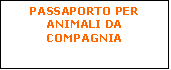 Casella di testo: PASSAPORTO PER ANIMALI DA COMPAGNIA
